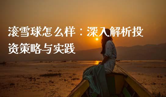 滚雪球怎么样：深入解析投资策略与实践_https://wap.sdyuehang.cn_美股行情_第1张