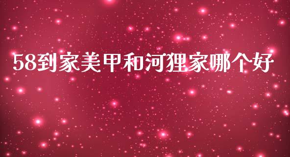 58到家美甲和河狸家哪个好_https://wap.sdyuehang.cn_债券资讯_第1张