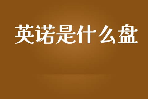 英诺是什么盘_https://wap.sdyuehang.cn_新股申购_第1张