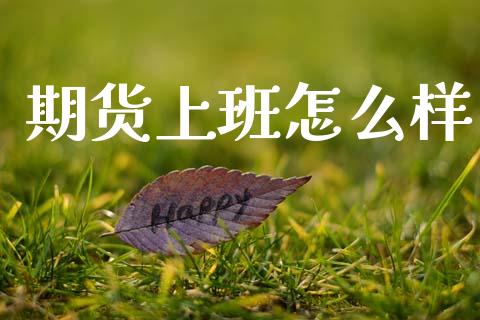 期货上班怎么样_https://wap.sdyuehang.cn_新股申购_第1张