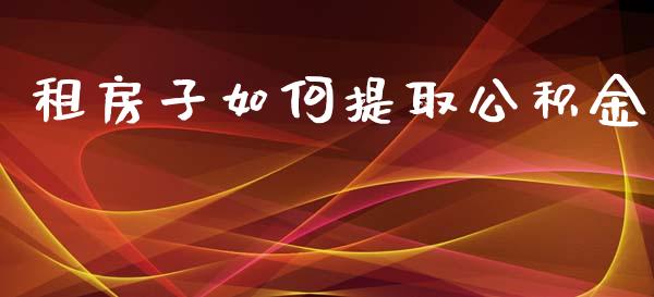 租房子如何提取公积金_https://wap.sdyuehang.cn_新股申购_第1张