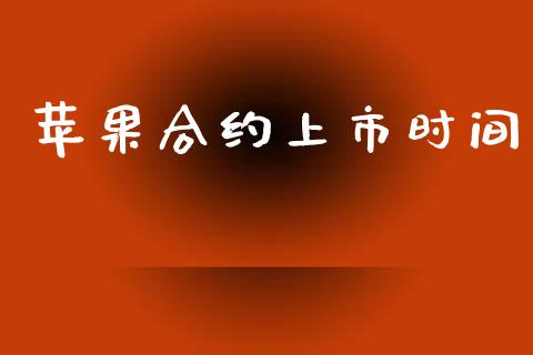 苹果合约上市时间_https://wap.sdyuehang.cn_新股申购_第1张