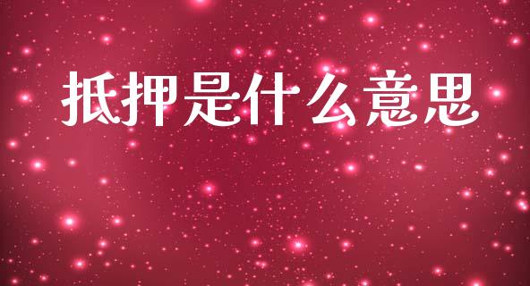 抵押是什么意思_https://wap.sdyuehang.cn_新股申购_第1张