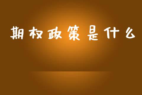 期权政策是什么_https://wap.sdyuehang.cn_产经新闻_第1张