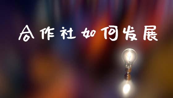 合作社如何发展_https://wap.sdyuehang.cn_产经新闻_第1张