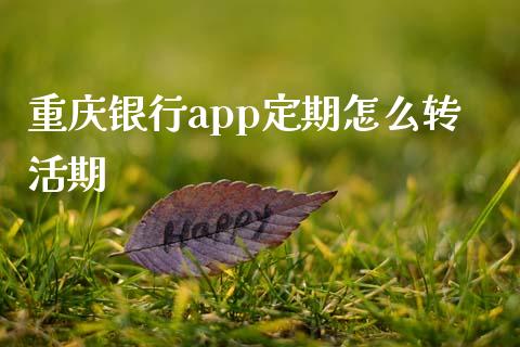 重庆银行app定期怎么转活期_https://wap.sdyuehang.cn_产经新闻_第1张