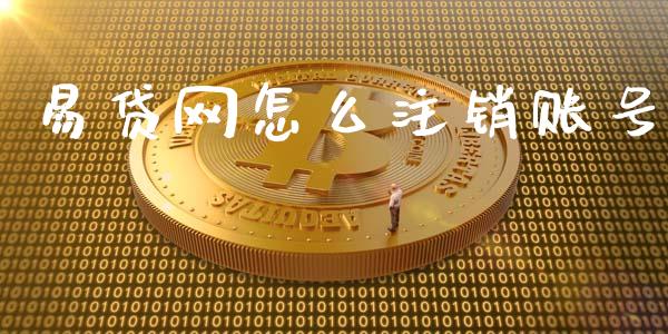 易贷网怎么注销账号_https://wap.sdyuehang.cn_新股申购_第1张