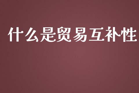 什么是贸易互补性_https://wap.sdyuehang.cn_产经新闻_第1张