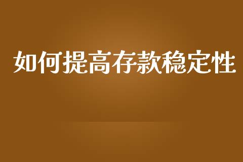 如何提高存款稳定性_https://wap.sdyuehang.cn_美股行情_第1张