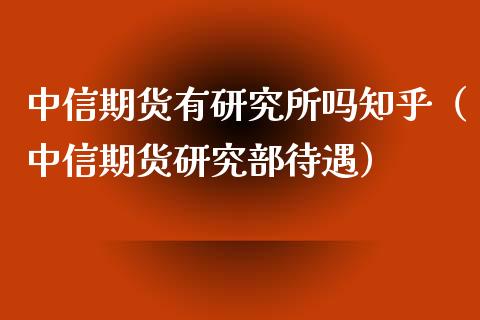 中信期货有研究所吗知乎(中信期货研究部待遇)_产经新闻_第1张_产经新闻_债券资讯_新股申购_美股行情 中信期货有研究所吗知乎(中信期货研究部待遇)_https://wap.sdyuehang.cn_产经新闻_第1张