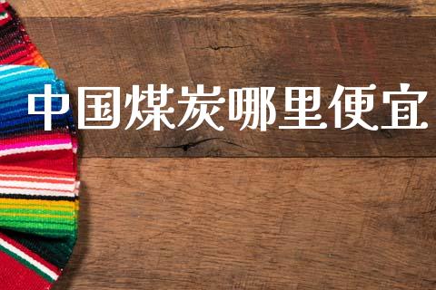 中国煤炭哪里便宜_https://wap.sdyuehang.cn_债券资讯_第1张