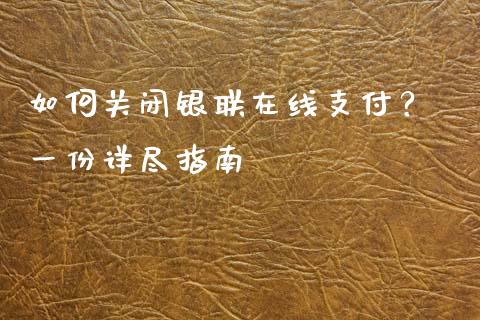 如何关闭银联在线支付？ 一份详尽指南_https://wap.sdyuehang.cn_债券资讯_第1张