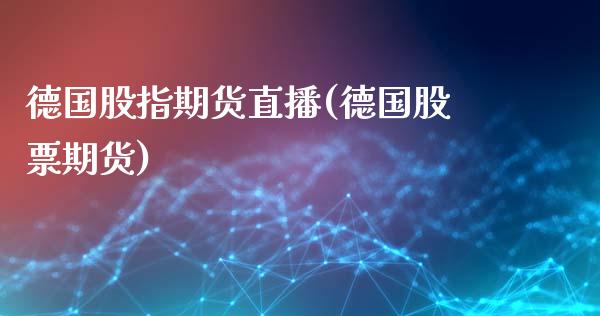 德国股指期货直播(德国股票期货)_产经新闻_第1张_产经新闻_债券资讯_新股申购_美股行情 德国股指期货直播(德国股票期货)_https://wap.sdyuehang.cn_产经新闻_第1张