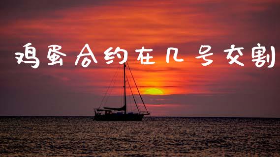 鸡蛋合约在几号交割_https://wap.sdyuehang.cn_新股申购_第1张