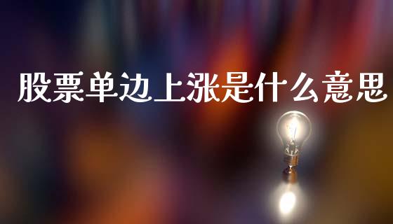 股票单边上涨是什么意思_https://wap.sdyuehang.cn_新股申购_第1张