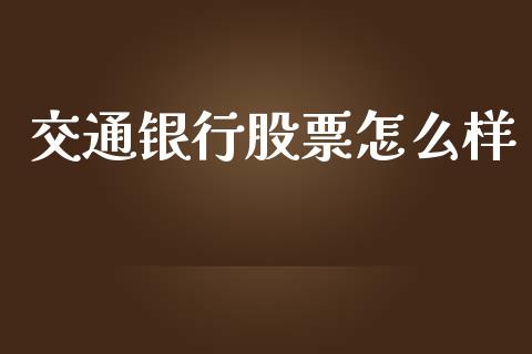 交通银行股票怎么样_https://wap.sdyuehang.cn_美股行情_第1张