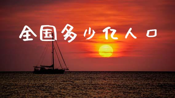 全国多少亿人口_https://wap.sdyuehang.cn_美股行情_第1张