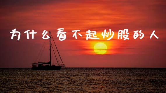 为什么看不起炒股的人_https://wap.sdyuehang.cn_产经新闻_第1张