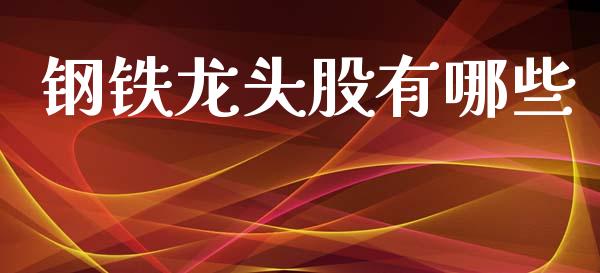 钢铁龙头股有哪些_https://wap.sdyuehang.cn_美股行情_第1张