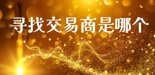 寻找交易商是哪个_https://wap.sdyuehang.cn_债券资讯_第1张