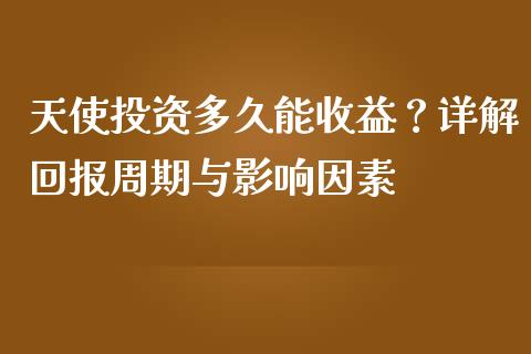 天使投资多久能收益？详解回报周期与影响因素_https://wap.sdyuehang.cn_债券资讯_第1张