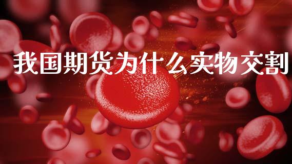 我国期货为什么实物交割_https://wap.sdyuehang.cn_美股行情_第1张