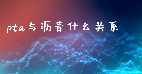pta与沥青什么关系_https://wap.sdyuehang.cn_产经新闻_第1张