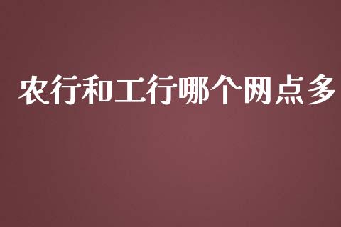 农行和工行哪个网点多_https://wap.sdyuehang.cn_债券资讯_第1张