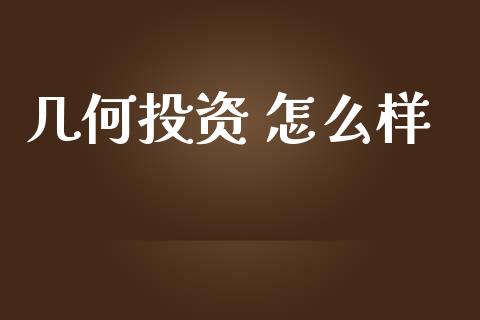 几何投资 怎么样_https://wap.sdyuehang.cn_产经新闻_第1张