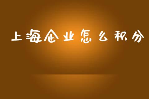 上海企业怎么积分_https://wap.sdyuehang.cn_债券资讯_第1张