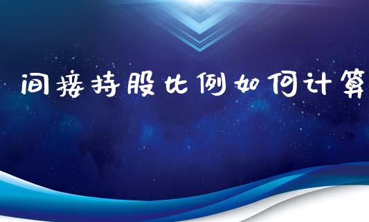 间接持股比例如何计算_产经新闻_第1张_产经新闻_债券资讯_新股申购_美股行情 间接持股比例如何计算_https://wap.sdyuehang.cn_产经新闻_第1张