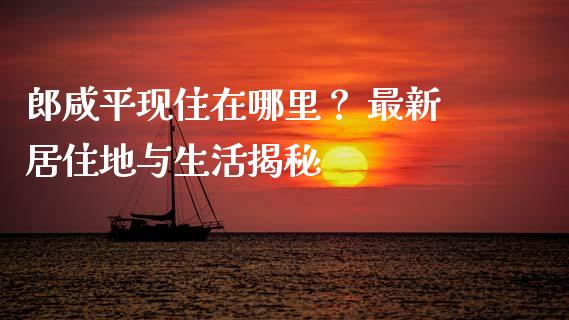 郎咸平现住在哪里？ 最新居住地与生活揭秘_https://wap.sdyuehang.cn_美股行情_第1张