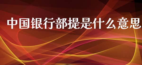 中国银行部提是什么意思_https://wap.sdyuehang.cn_产经新闻_第1张
