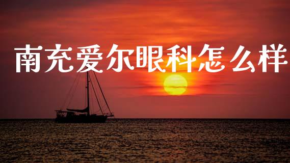 南充爱尔眼科怎么样_https://wap.sdyuehang.cn_美股行情_第1张