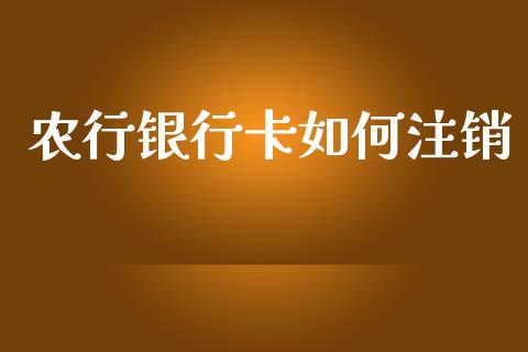 农行银行卡如何注销_https://wap.sdyuehang.cn_美股行情_第1张