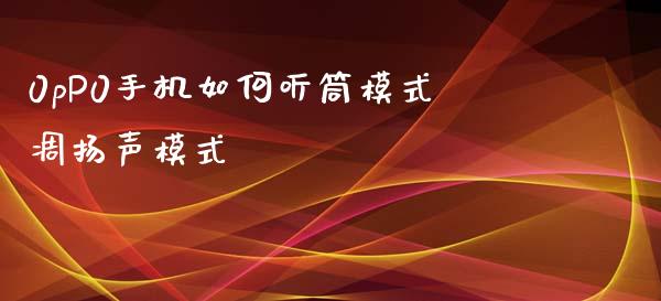 0pP0手机如何听筒模式凋扬声模式_https://wap.sdyuehang.cn_债券资讯_第1张