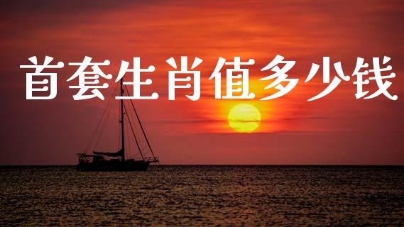 首套生肖值多少钱_https://wap.sdyuehang.cn_产经新闻_第1张