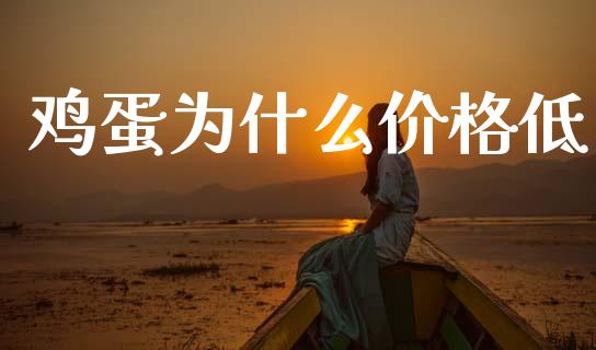 鸡蛋为什么价格低_https://wap.sdyuehang.cn_债券资讯_第1张