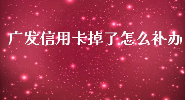 广发信用卡掉了怎么补办_https://wap.sdyuehang.cn_债券资讯_第1张