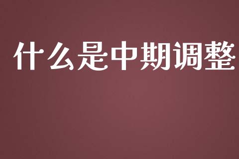 什么是中期调整_https://wap.sdyuehang.cn_新股申购_第1张