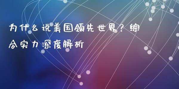 为什么说美国领先世界？综合实力深度解析_https://wap.sdyuehang.cn_新股申购_第1张