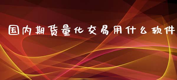 国内期货量化交易用什么软件_美股行情_第1张_产经新闻_债券资讯_新股申购_美股行情 国内期货量化交易用什么软件_https://wap.sdyuehang.cn_美股行情_第1张