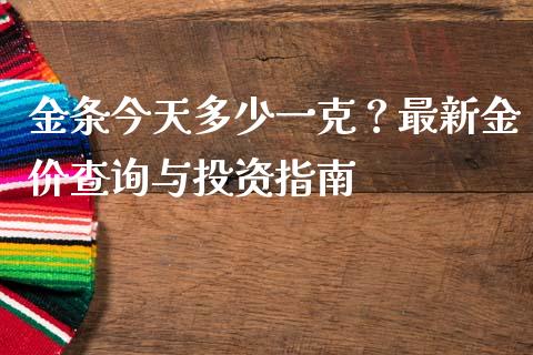 金条今天多少一克?最新金价查询与投资指南_美股行情_第1张_产经新闻_债券资讯_新股申购_美股行情 金条今天多少一克?最新金价查询与投资指南_https://wap.sdyuehang.cn_美股行情_第1张
