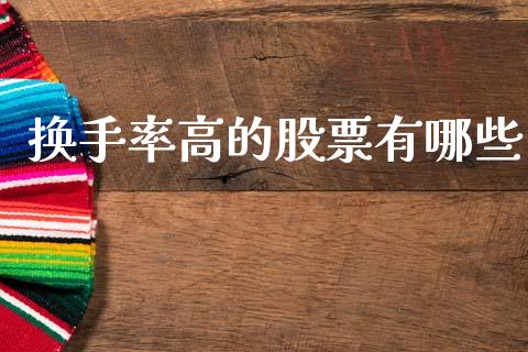 换手率高的股票有哪些_https://wap.sdyuehang.cn_债券资讯_第1张