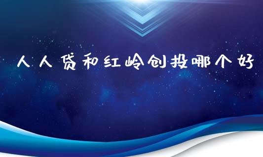 人人贷和红岭创投哪个好_https://wap.sdyuehang.cn_美股行情_第1张