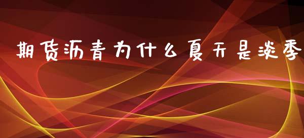 期货沥青为什么夏天是淡季_https://wap.sdyuehang.cn_产经新闻_第1张