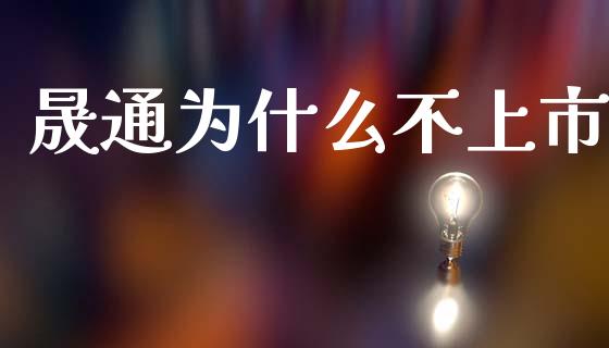 晟通为什么不上市_https://wap.sdyuehang.cn_产经新闻_第1张
