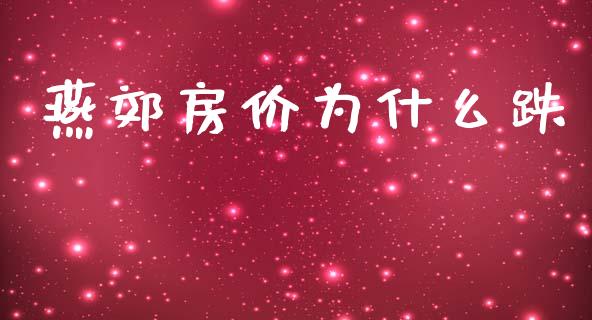 燕郊房价为什么跌_https://wap.sdyuehang.cn_新股申购_第1张