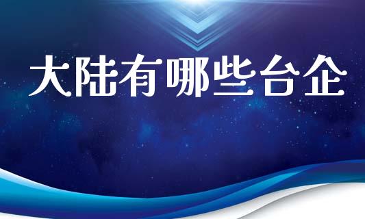 大陆有哪些台企_https://wap.sdyuehang.cn_新股申购_第1张