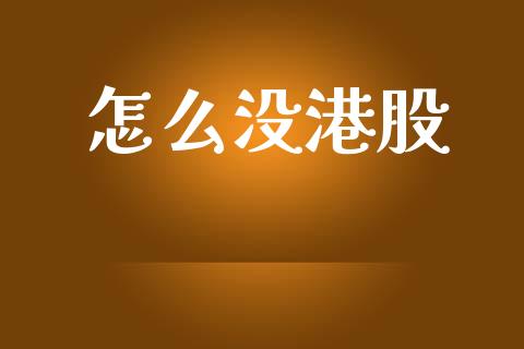 怎么没港股_https://wap.sdyuehang.cn_新股申购_第1张